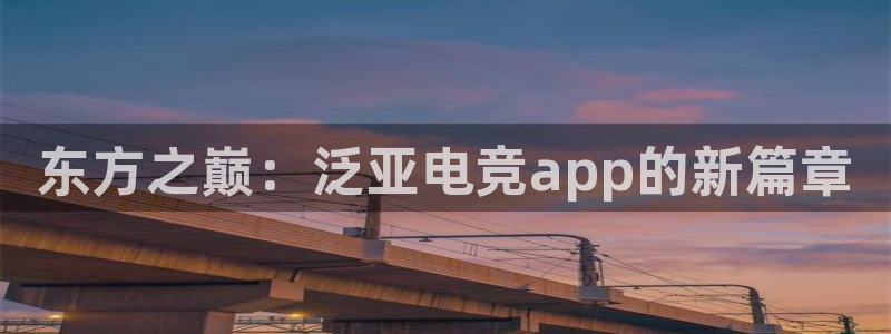 完美电竞世界：东方之巅：泛亚电竞app的新篇章