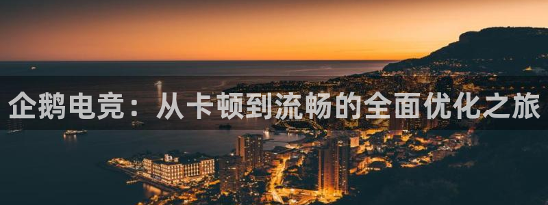 完美电竞|官网：企鹅电竞：从卡顿到流畅的全面优化之旅