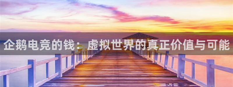 完美电竞查询：企鹅电竞的钱：虚拟世界的真正价值与可能
